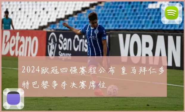 2024欧冠四强赛程公布 皇马拜仁多特巴黎争夺决赛席位