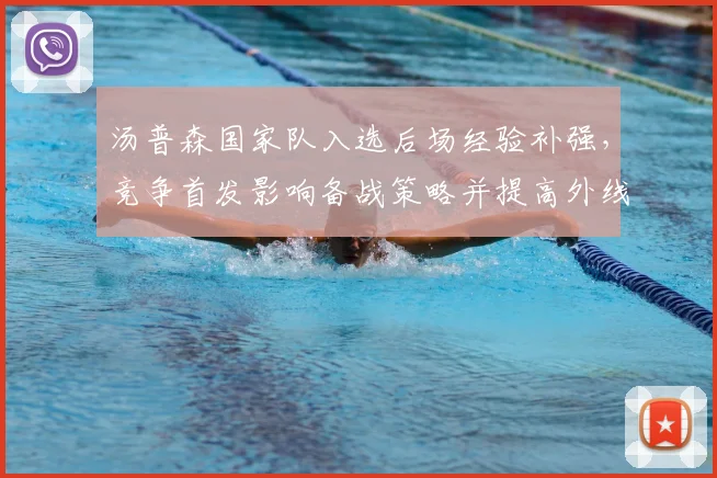 汤普森国家队入选后场经验补强，竞争首发影响备战策略并提高外线威胁
