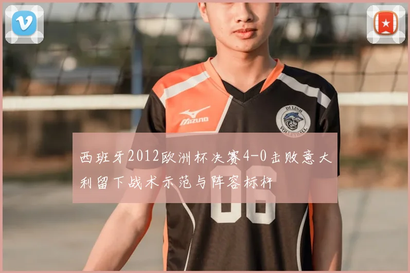 西班牙2012欧洲杯决赛4-0击败意大利留下战术示范与阵容标杆